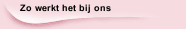 Zo werkt het bij ons